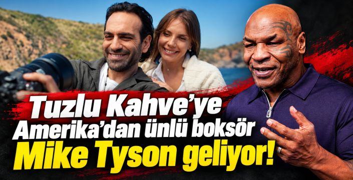 Tuzlu Kahve’ye Amerika’dan ünlü boksör Mike Tyson geliyor!