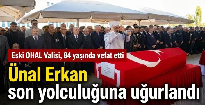 Ünal Erkan son yolculuğuna uğurlandı! Eski OHAL Valisi, 84 yaşında vefat etti