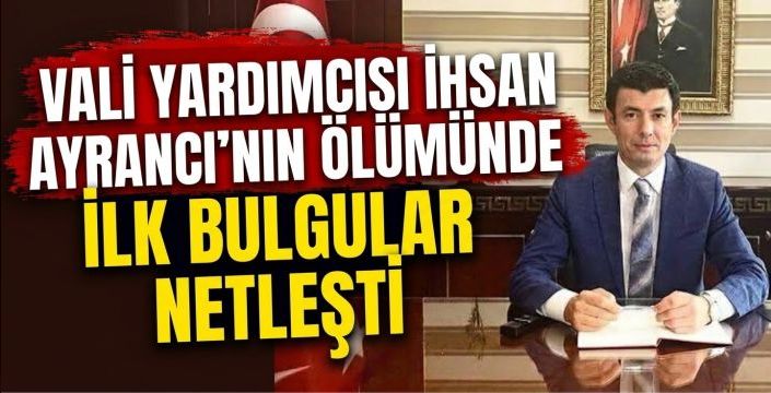 Vali Yardımcısı İhsan Ayrancı'nın Ölümünde İlk Bulgular Netleşti