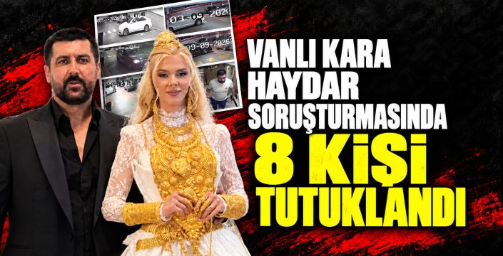 Vanlı Kara Haydar soruşturmasında 8 kişi tutuklandı