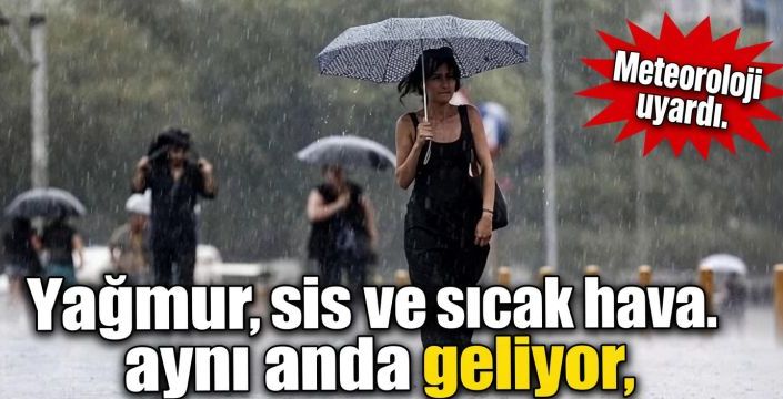 Yağmur, sis ve sıcak hava aynı anda geliyor! Meteoroloji uyardı